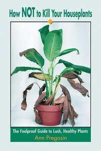 How Not To Kill Your Houseplants (h�ftad)