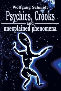 Psychics, Crooks And Unexplained Phenomena (h�ftad)