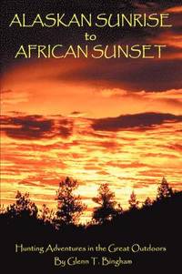 Alaskan Sunrise to African Sunset (inbunden)