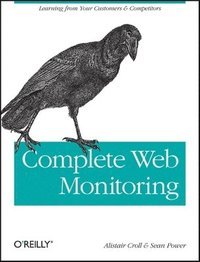 Complete Web Monitoring: Watching Your Visitors, Performance, Communities & Competitors (h�ftad)