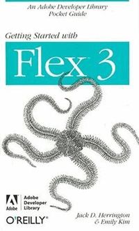 Getting Started With Flex 3: An Adobe Developer Library Pocket Guide for Developers (h�ftad)