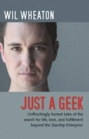 Just a Geek: Unflinchingly Honest Tales of the Search for Life, Love, and Fulfillment Beyond the Starship Enterprise (h�ftad)