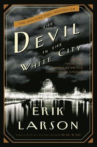 The Devil in the White City: Murder, Magic, and Madness at the Fair That Changed America (inbunden)