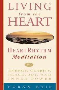 Living from the Heart: Heart Rhythm Meditation for Energy, Clarity, Peace, Joy, and Inner Power (h�ftad)