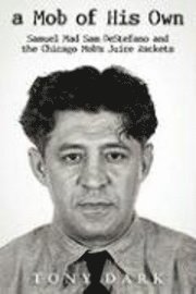 A Mob of His Own: Mad Sam DeStefano and the Chicago Mob's 'Juice' Rackets (h�ftad)