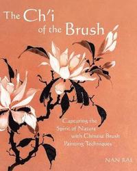 The Ch'i of the Brush: Capturing the Spirit of Nature with Chinese Brush Painting Techniques (h�ftad)