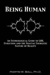 Being Human: An Entheological Guide to God, Evolution and the Fractal Energetic Nature of Reality (h�ftad)
