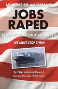 Millions of Americans' Jobs Raped: by America's so-called Leaders! We Must Stop Them!