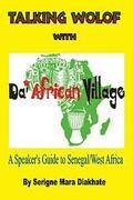 Talking Wolof with Da' African Village: A Speaker's Guide to Senegal/West Africa