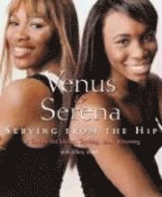 Venus & Serena: Serving from the Hip: 10 Rules for Living, Loving, and Winning (h�ftad)