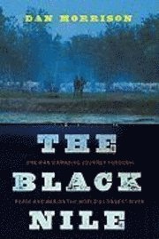 The Black Nile: One Man's Amazing Journey Through Peace and War on the World's Longest River (inbunden)