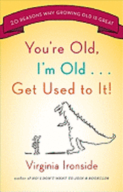 You're Old, I'm Old... Get Used to It!: Twenty Reasons Why Growing Old Is Great (h�ftad)
