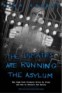 The Inmates Are Running the Asylum: Why High Tech Products Drive us Crazy Paperback Edition (h�ftad)