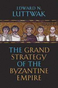 The Grand Strategy of the Byzantine Empire (inbunden)