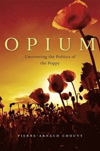 Opium: Uncovering the Politics of the Poppy (inbunden)