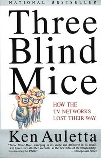 Three Blind Mice: How the TV Networks Lost Their Way (h�ftad)