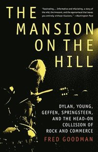 The Mansion on the Hill: Dylan, Young, Geffen, Springsteen, and the Head-On Collision of Rock and Commerce (h�ftad)