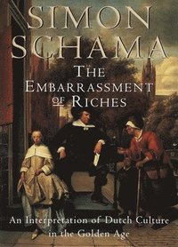 The Embarrassment of Riches: An Interpretation of Dutch Culture in the Golden Age (h�ftad)