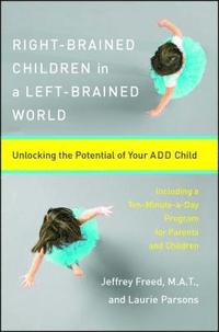 Right-Brained Children in a Left-Brained World: Unlocking the Potential of Your Add Child (h�ftad)