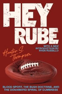 Hey Rube: Blood Sport, the Bush Doctrine, and the Downward Spiral of Dumbness (h�ftad)