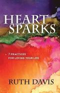 Heart Sparks: 7 Practices For Loving Your Life
