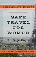 The Ultimate Guide to Safe Travel for Women: Safe Travel Tips for the Modern Woman