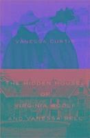 The Hidden Houses of Virginia Woolf and Vanessa Bell (inbunden)