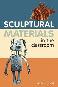 Sculptural Materials in the Classroom (inbunden)