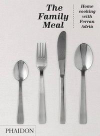The Family Meal: Home Cooking with Ferran Adria (h�ftad)