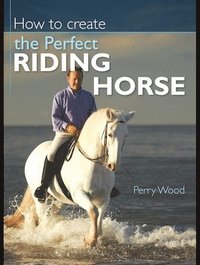 How To Create The Perfect Riding Horse (h�ftad)