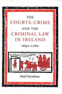 Courts, Crime and the Criminal Law in Ireland, 1692-1760 (inbunden)