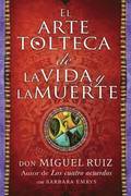El Arte Tolteca de la Vida y La Muerte (the Toltec Art of Life and Death - Spanish Edition)