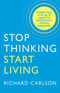 Stop Thinking, Start Living (h�ftad)