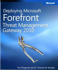 Deploying Microsoft Forefront Threat Management Gateway 2010