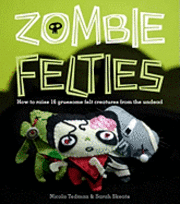 Zombie Felties: How to Raise 16 Gruesome Felt Creatures from the Undead (h�ftad)