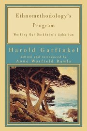 Ethnomethodology's Program Harold Garfinkel, Anne Warfield Rawls and Anne Rawls