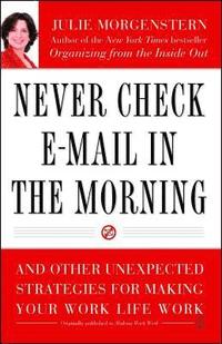 Never Check E-mail in the Morning: And Other Unexpected Strategies for Making Your Work Life Work (h�ftad)