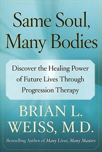 Same Soul, Many Bodies: Discover the Healing Power of Future Lives Through Progression Therapy (h�ftad)