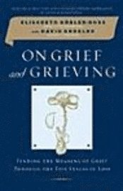 On Grief and Grieving: Finding the Meaning of Grief Through the Five Stages of Loss (h�ftad)