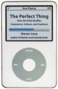 The Perfect Thing: How the iPod Shuffles Commerce, Culture, and Coolness (inbunden)