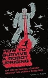 How to Survive a Robot Uprising (h�ftad)