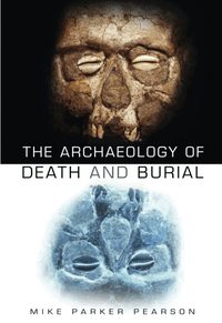 The Archaeology of Death and Burial (inbunden)