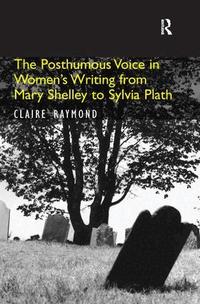 The Posthumous Voice in Women's Writing from Mary Shelley to Sylvia Plath (inbunden)