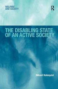 The Disabling State of an Active Society (inbunden)