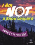 I Am Not a Snow Leopard: Animals in the Mountains