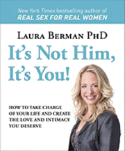 It's Not Him, It's You!: How to Take Charge of Your Life and Create the Love and Intimacy You Deserve (inbunden)