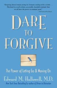 Dare to Forgive: The Power of Letting Go & Moving on (h�ftad)