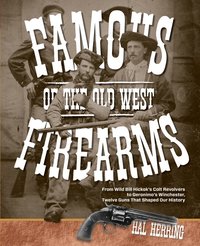 Famous Firearms of the Old West: From Wild Bill Hickok's Colt Revolvers to Geronimo's Winchester, Twelve Guns That Shaped Our History (h�ftad)