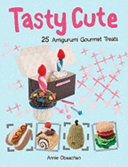 Tasty Cute: 25 Amigurumi Gourmet Treats (h�ftad)