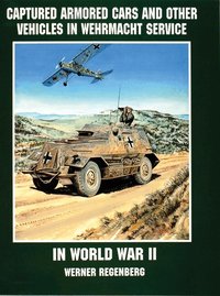 Captured Armored Cars And Vehicles In Wehrmacht Service In World War Ii (h�ftad)
